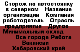 Сторож на автостоянку в северном › Название организации ­ Компания-работодатель › Отрасль предприятия ­ Другое › Минимальный оклад ­ 10 500 - Все города Работа » Вакансии   . Хабаровский край,Амурск г.